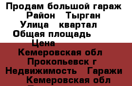 Продам большой гараж › Район ­ Тырган › Улица ­ квартал2 › Общая площадь ­ 33 › Цена ­ 300 000 - Кемеровская обл., Прокопьевск г. Недвижимость » Гаражи   . Кемеровская обл.,Прокопьевск г.